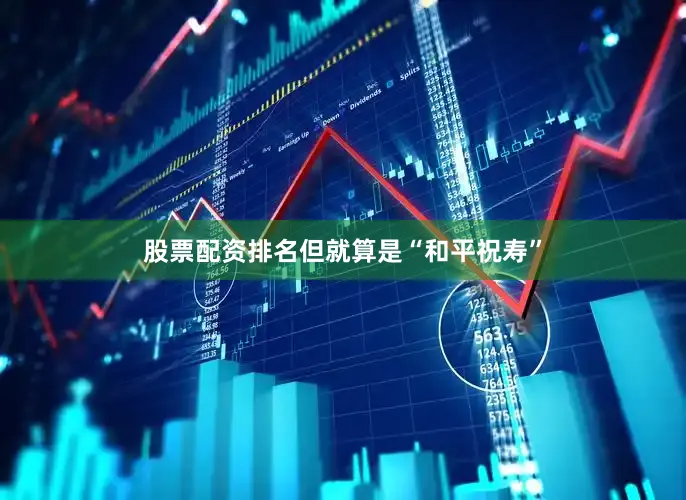 股票配资排名但就算是“和平祝寿”